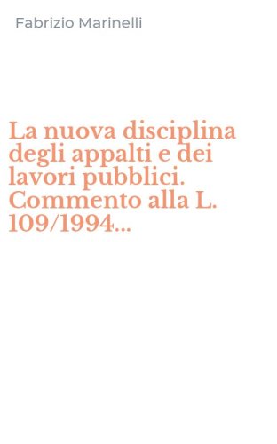 La nuova disciplina degli appalti e dei lavori pubblici. Commento alla L. 109/1994...