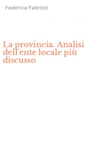 La provincia. Analisi dell'ente locale pi&ugrave; discusso