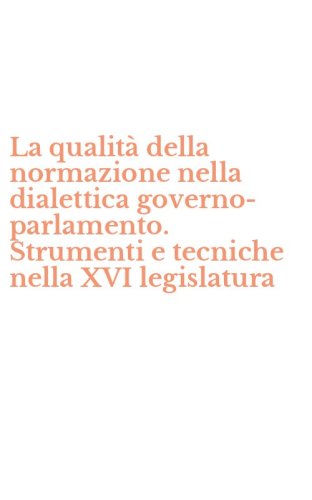 La qualit&agrave; della normazione nella dialettica governo-parlamento. Strumenti e tecniche nella XVI legislatura