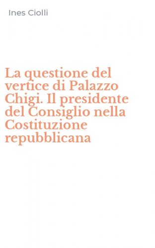 La questione del vertice di Palazzo Chigi. Il presidente del Consiglio nella Costituzione repubblicana