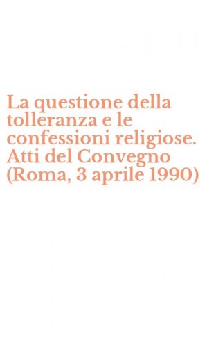 La questione della tolleranza e le confessioni religiose. Atti del Convegno (Roma, 3 aprile 1990)