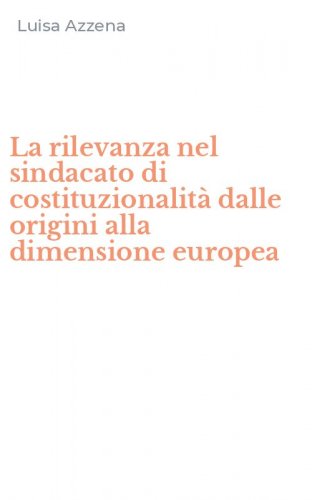 La rilevanza nel sindacato di costituzionalit&agrave; dalle origini alla dimensione europea
