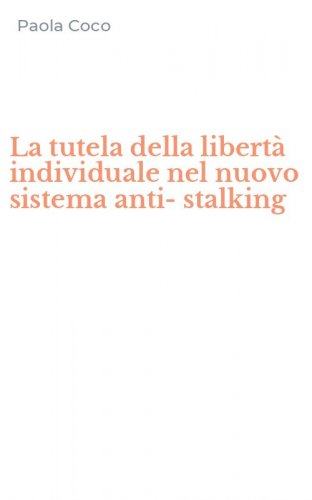 La tutela della libert&agrave; individuale nel nuovo sistema anti-stalking