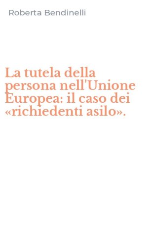 La tutela della persona nell'Unione Europea: il caso dei &laquo;richiedenti asilo&raquo;.