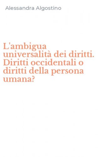 L'ambigua universalit&agrave; dei diritti. Diritti occidentali o diritti della persona umana?