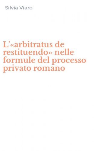 L'&laquo;arbitratus de restituendo&raquo; nelle formule del processo privato romano