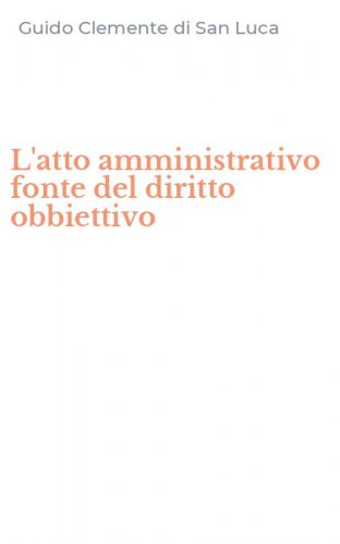 L'atto amministrativo fonte del diritto obbiettivo