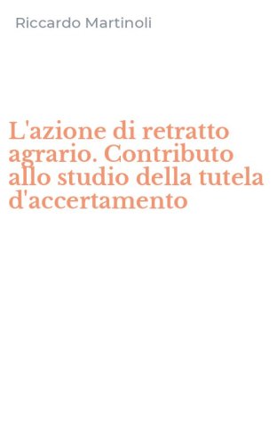 L'azione di retratto agrario. Contributo allo studio della tutela d'accertamento