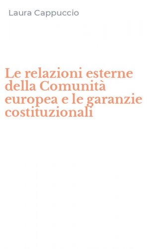Le relazioni esterne della Comunit&agrave; europea e le garanzie costituzionali