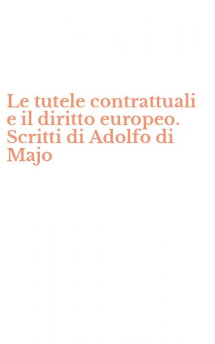 Le tutele contrattuali e il diritto europeo. Scritti di Adolfo di Majo