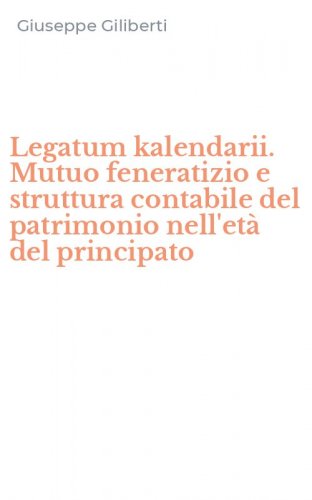 Legatum kalendarii. Mutuo feneratizio e struttura contabile del patrimonio nell'et&agrave; del principato