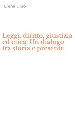 Leggi, diritto, giustizia ed etica. Un dialogo tra storia e presente