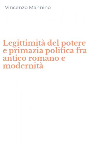 Legittimit&agrave; del potere e primazia politica fra antico romano e modernit&agrave;