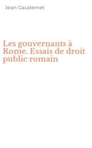 Les gouvernants &agrave; Rome. Essais de droit public romain