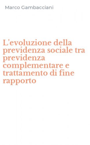 L'evoluzione della previdenza sociale tra previdenza complementare e trattamento di fine rapporto