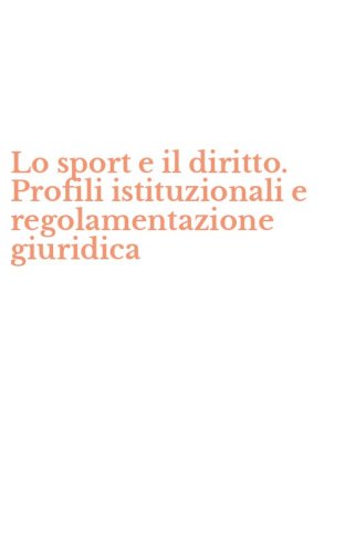 Lo sport e il diritto. Profili istituzionali e regolamentazione giuridica