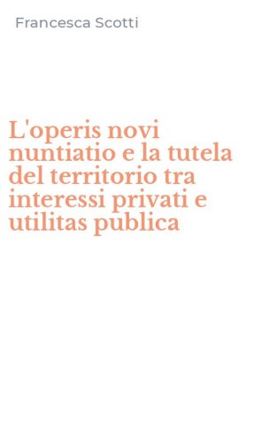 L'operis novi nuntiatio e la tutela del territorio tra interessi privati e utilitas publica