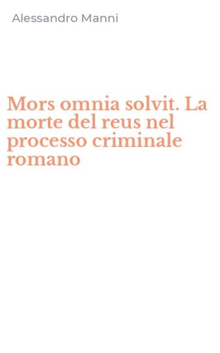 Mors omnia solvit. La morte del reus nel processo criminale romano