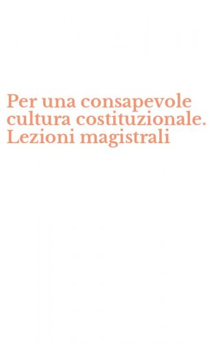 Per una consapevole cultura costituzionale. Lezioni magistrali