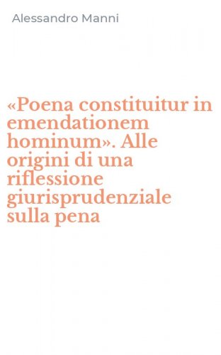 &laquo;Poena constituitur in emendationem hominum&raquo;. Alle origini di una riflessione giurisprudenziale sulla pena