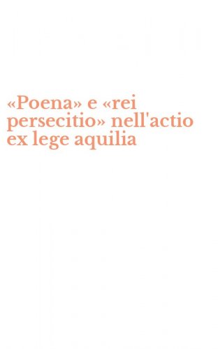 &laquo;Poena&raquo; e &laquo;rei persecitio&raquo; nell'actio ex lege aquilia
