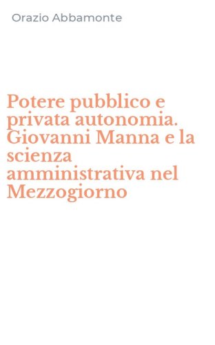 Potere pubblico e privata autonomia. Giovanni Manna e la scienza amministrativa nel Mezzogiorno