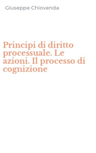 Principi di diritto processuale. Le azioni. Il processo di cognizione