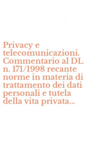 Privacy e telecomunicazioni. Commentario al DL n. 171/1998 recante norme in materia di trattamento dei dati personali e tutela della vita privata...