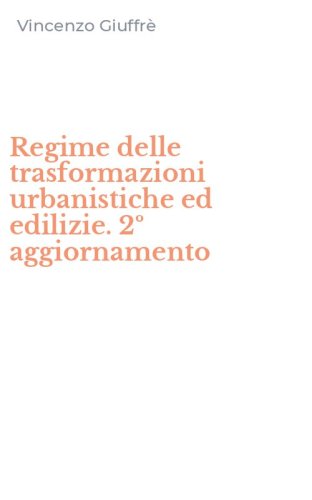 Regime delle trasformazioni urbanistiche ed edilizie. 2&ordm; aggiornamento