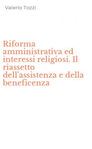 Riforma amministrativa ed interessi religiosi. Il riassetto dell'assistenza e della beneficenza