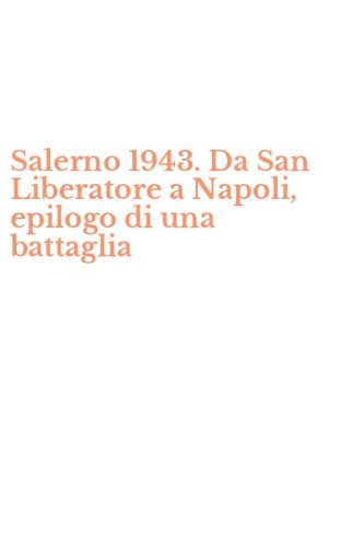 Salerno 1943. Da San Liberatore a Napoli, epilogo di una battaglia