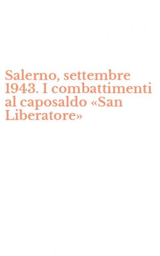 Salerno, settembre 1943. I combattimenti al caposaldo &laquo;San Liberatore&raquo;