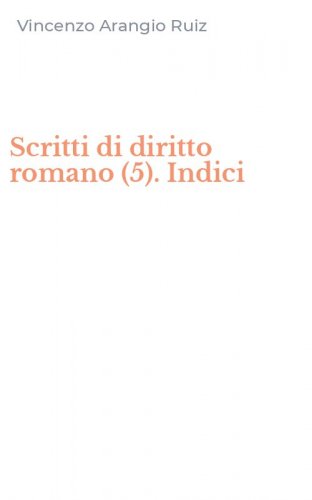 Scritti di diritto romano (5). Indici