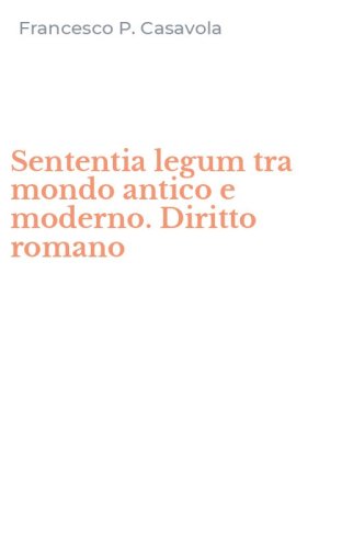 Sententia legum tra mondo antico e moderno. Diritto romano