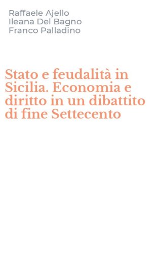 Stato e feudalit&agrave; in Sicilia. Economia e diritto in un dibattito di fine Settecento