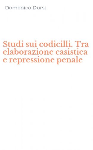 Studi sui codicilli. Tra elaborazione casistica e repressione penale