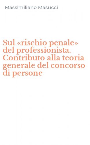 Sul &laquo;rischio penale&raquo; del professionista. Contributo alla teoria generale del concorso di persone