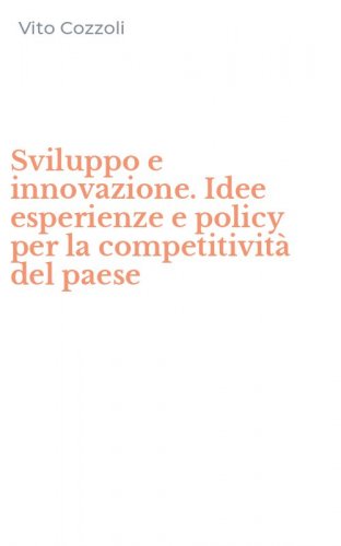 Sviluppo e innovazione. Idee esperienze e policy per la competitivit&agrave; del paese