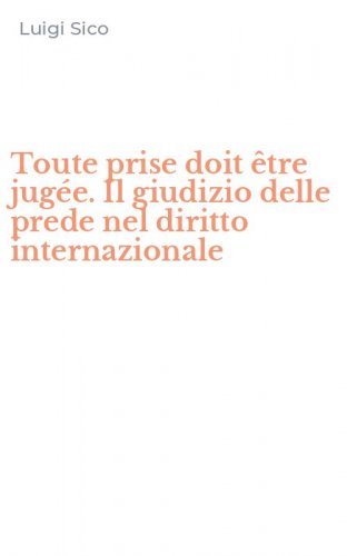 Toute prise doit &ecirc;tre jug&eacute;e. Il giudizio delle prede nel diritto internazionale