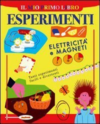 Il mio primo libro degli esperimenti. Elettricit&agrave; e magneti
