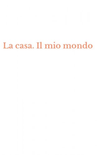 La casa. Il mio mondo