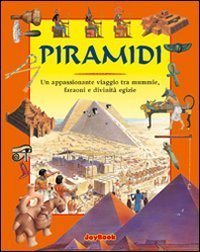 Piramidi. Un appassionante viaggio tra mummie, faraoni e divinit&agrave; egizie