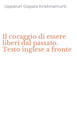 Il coraggio di essere liberi dal passato. Testo inglese a fronte