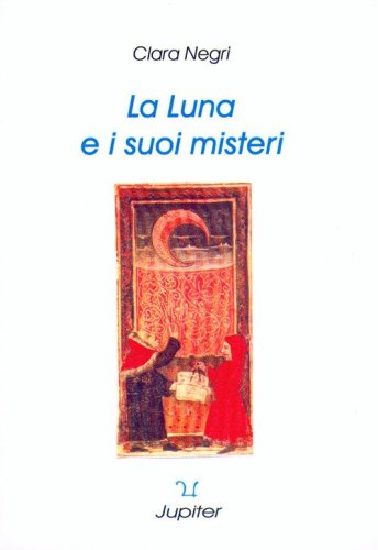 La luna e i suoi misteri. Il mito, l'archetipo, la sua influenza nella nostra vita e nel nostro oroscopo