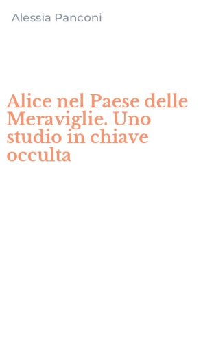 Alice nel Paese delle Meraviglie. Uno studio in chiave occulta