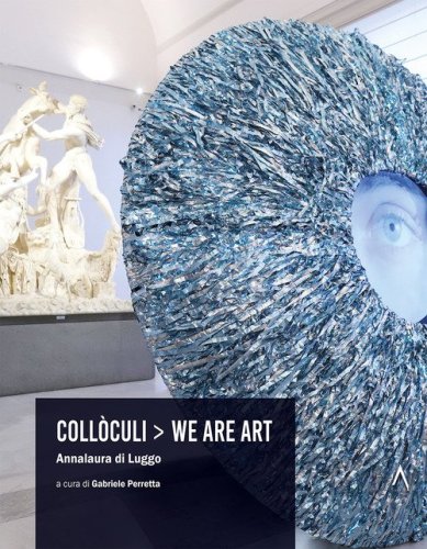 Annalaura di Luggo. Coll&ograve;culi. We are art. Ediz. italiana e inglese
