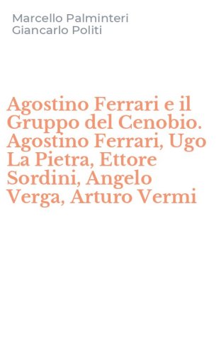 Agostino Ferrari e il Gruppo del Cenobio. Agostino Ferrari, Ugo La Pietra, Ettore Sordini, Angelo Verga, Arturo Vermi