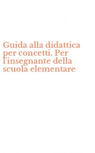 Guida alla didattica per concetti. Per l'insegnante della scuola elementare