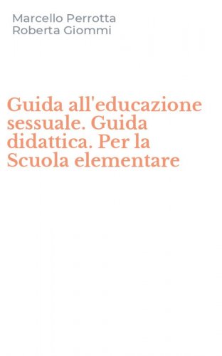 Guida all'educazione sessuale. Guida didattica. Per la Scuola elementare
