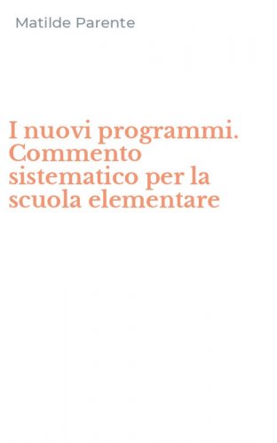 I nuovi programmi. Commento sistematico per la scuola elementare